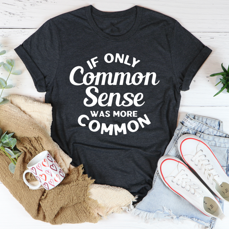 If Only Common Sense Was More Common T-Shirt-4