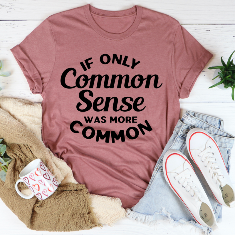 If Only Common Sense Was More Common T-Shirt-2