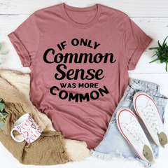 If Only Common Sense Was More Common T-Shirt-2