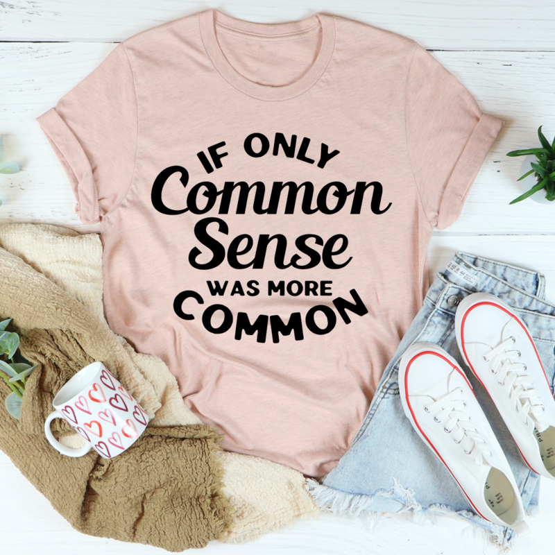 If Only Common Sense Was More Common T-Shirt-3
