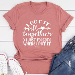I Got It All Together I Just Forgot Where I Put It T-Shirt-3