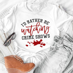 I'd Rather Be Watching Crime Shows T-Shirt-0