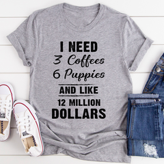 I Need 3 Coffees 6 Puppies And Like 12 Million Dollars T-Shirt-2