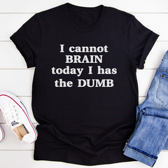 I Cannot Brain Today I Has The Dumb T-Shirt-2