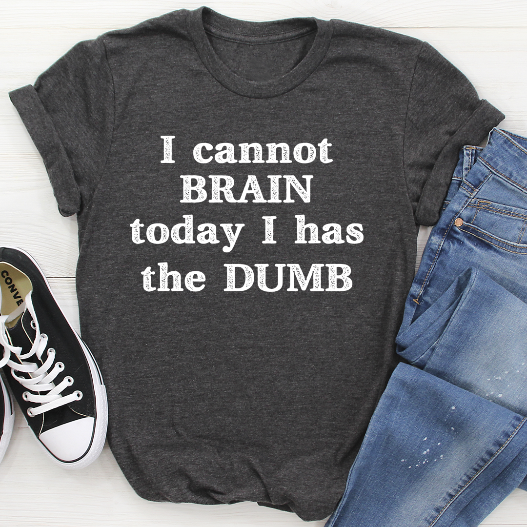 I Cannot Brain Today I Has The Dumb T-Shirt-3