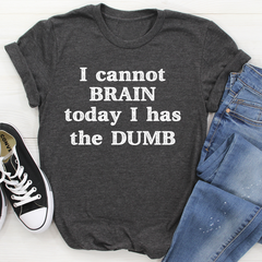 I Cannot Brain Today I Has The Dumb T-Shirt-3