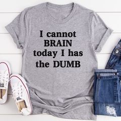 I Cannot Brain Today I Has The Dumb T-Shirt-0