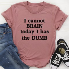 I Cannot Brain Today I Has The Dumb T-Shirt-1