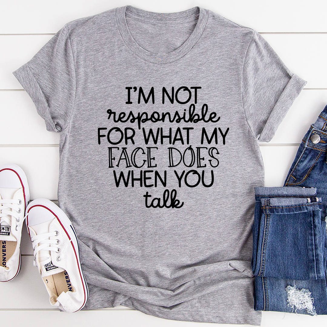 I'm Not Responsible For What My Face Does When You Talk T-Shirt-0