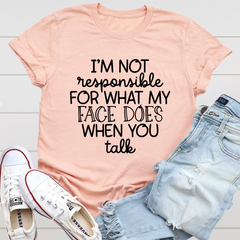 I'm Not Responsible For What My Face Does When You Talk T-Shirt-2