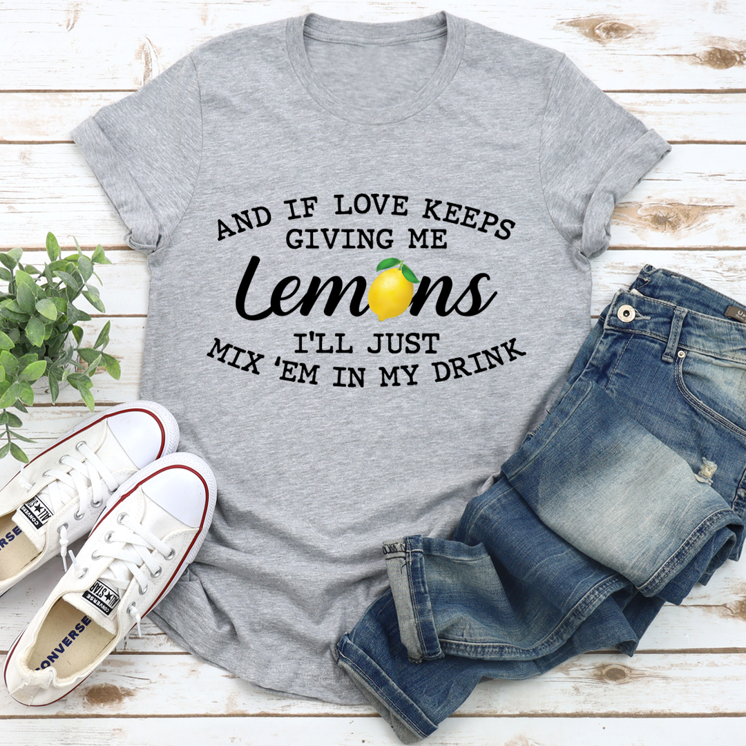 If Love Keeps Giving Me Lemons T-Shirt-1