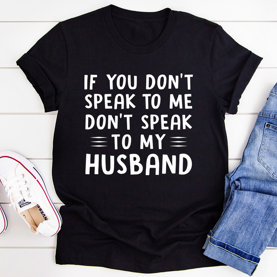 If You Don't Speak to Me T-Shirt-3