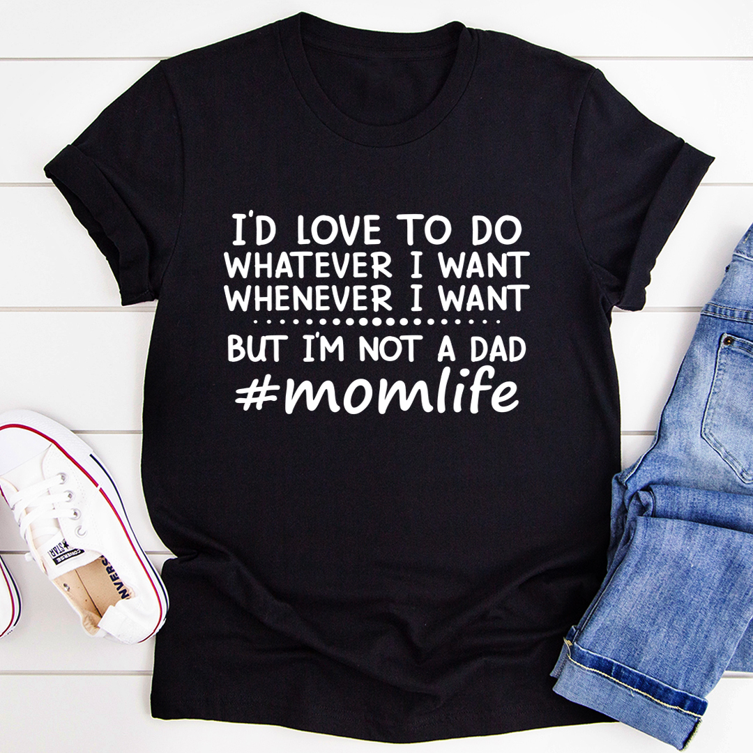 I'd Love To Do Whatever I Want But I Am Not A Dad T-Shirt-1