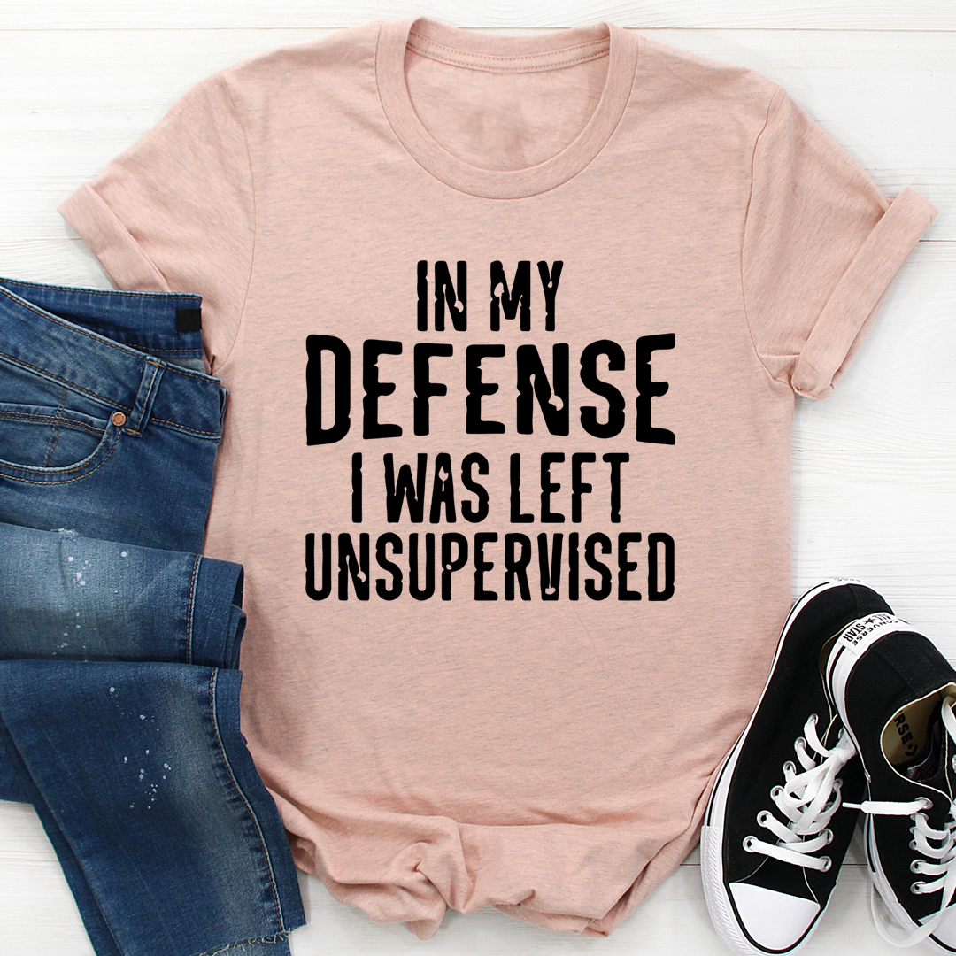 In My Defense I Was Left Unsupervised T-Shirt-3