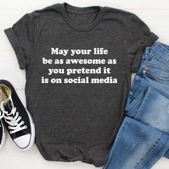 May Your Life Be As Awesome As You Pretend It Is On Social Media T-Shirt-3
