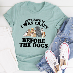 Let's Face It I Was Crazy Before The Dogs T-Shirt-3
