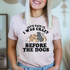 Let's Face It I Was Crazy Before The Dogs T-Shirt-0