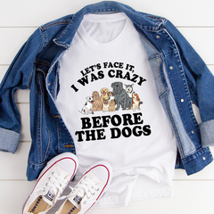 Let's Face It I Was Crazy Before The Dogs T-Shirt-2
