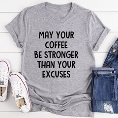 May Your Coffee Be Stronger Than Your Excuses T-Shirt-2
