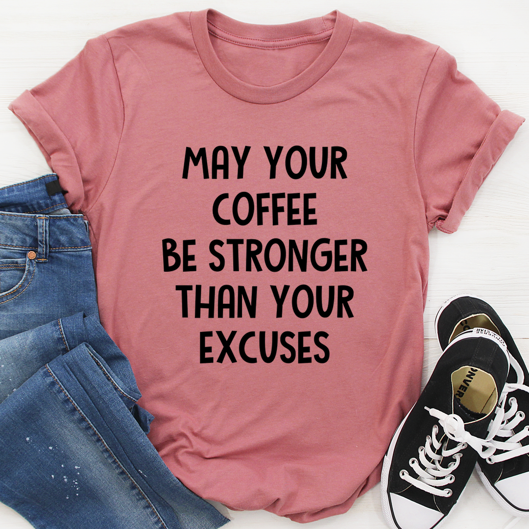 May Your Coffee Be Stronger Than Your Excuses T-Shirt-3