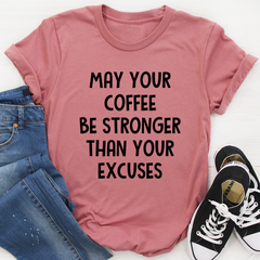 May Your Coffee Be Stronger Than Your Excuses T-Shirt-3