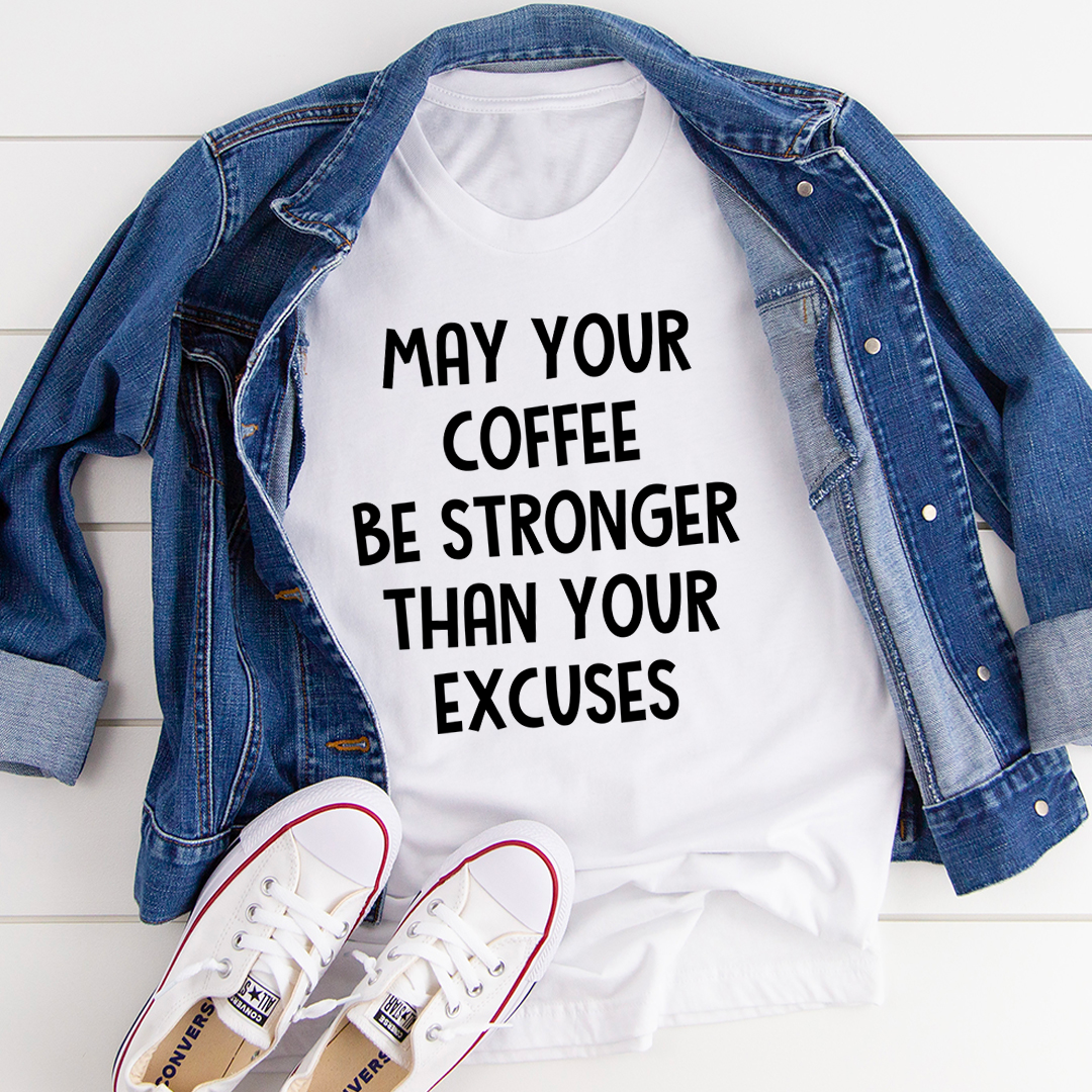 May Your Coffee Be Stronger Than Your Excuses T-Shirt-1