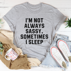 I'm Not Always Sassy Sometimes I Sleep T-Shirt-1