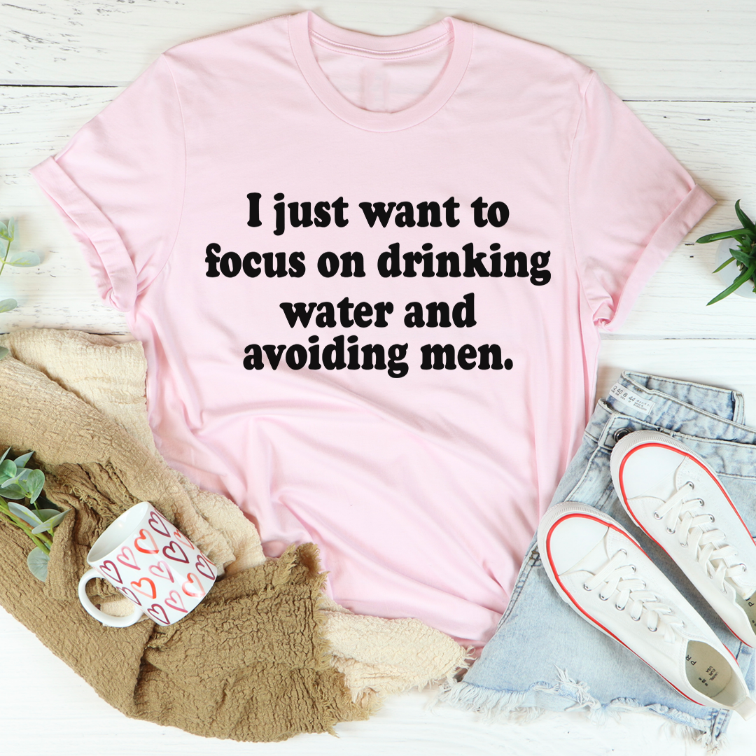 I Just Want to Focus On Drinking Water And Avoiding Men T-Shirt-0