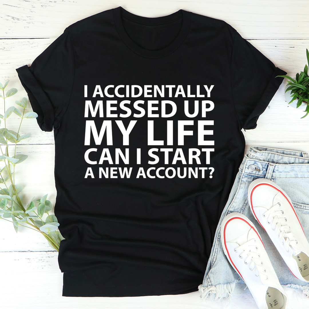 I Accidentally Messed Up My Life T-Shirt-1