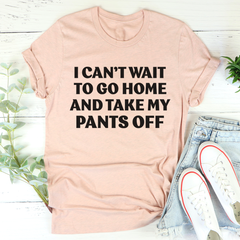 I Can't Wait To Go Home And Take My Pants Off T-Shirt-3