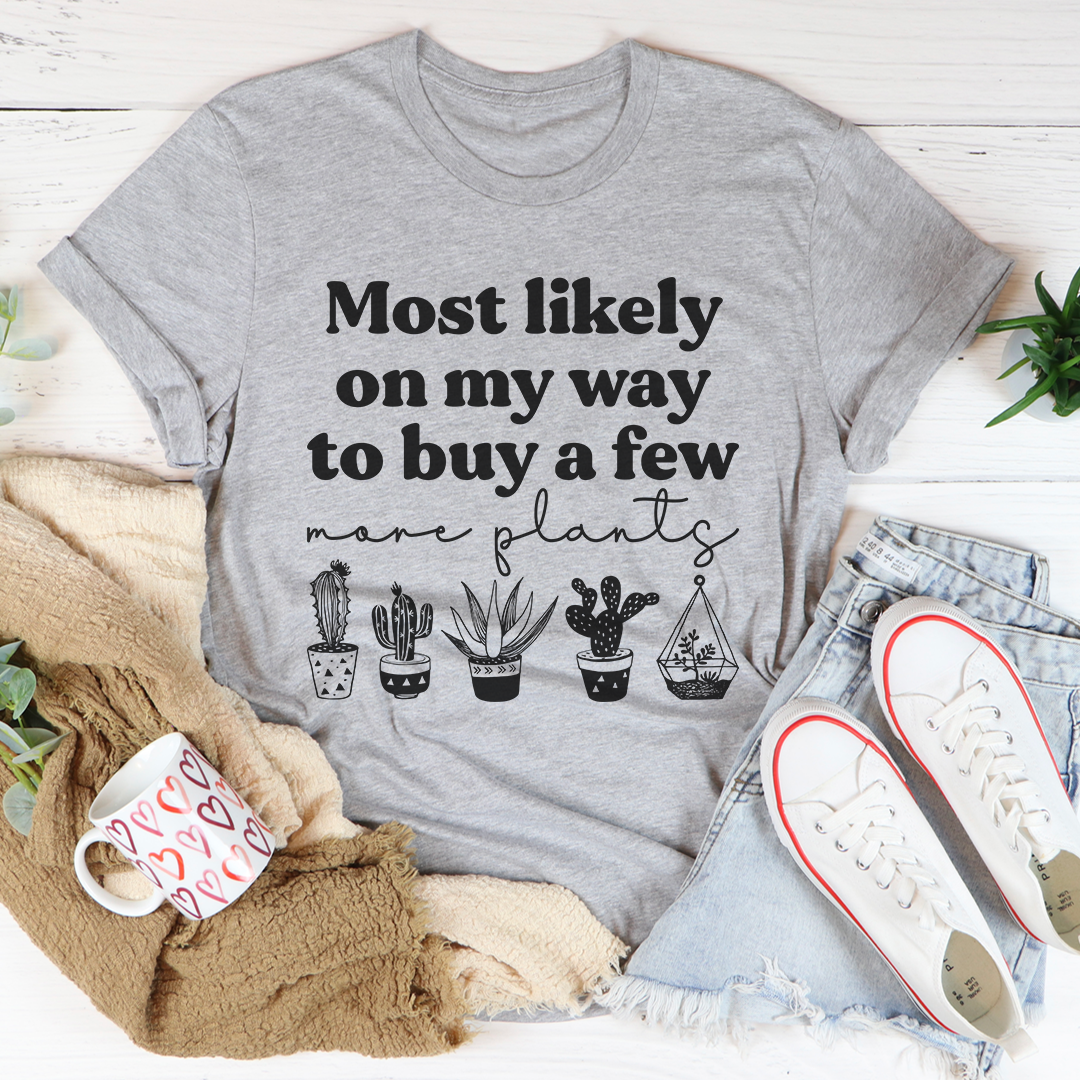 Most Likely On My Way To Buy A Few More Plants T-Shirt-1