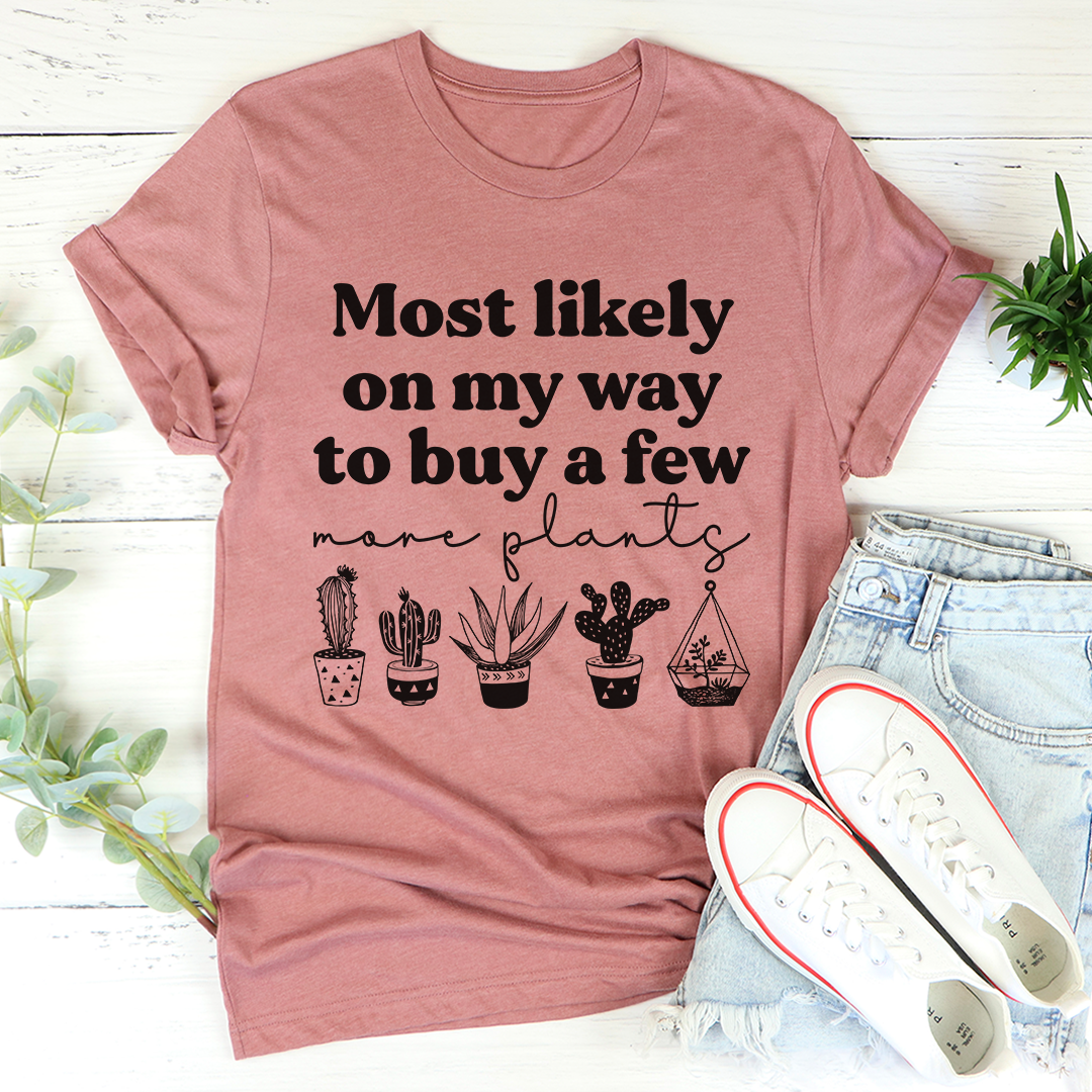 Most Likely On My Way To Buy A Few More Plants T-Shirt-3