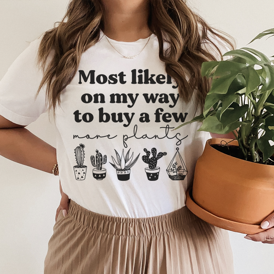Most Likely On My Way To Buy A Few More Plants T-Shirt-0