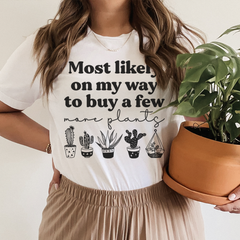 Most Likely On My Way To Buy A Few More Plants T-Shirt-0