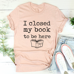 I Closed My Book To Be Here T-Shirt-3