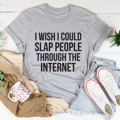 I Wish I Could Slap People Through The Internet T-Shirt-1