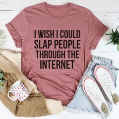 I Wish I Could Slap People Through The Internet T-Shirt-2