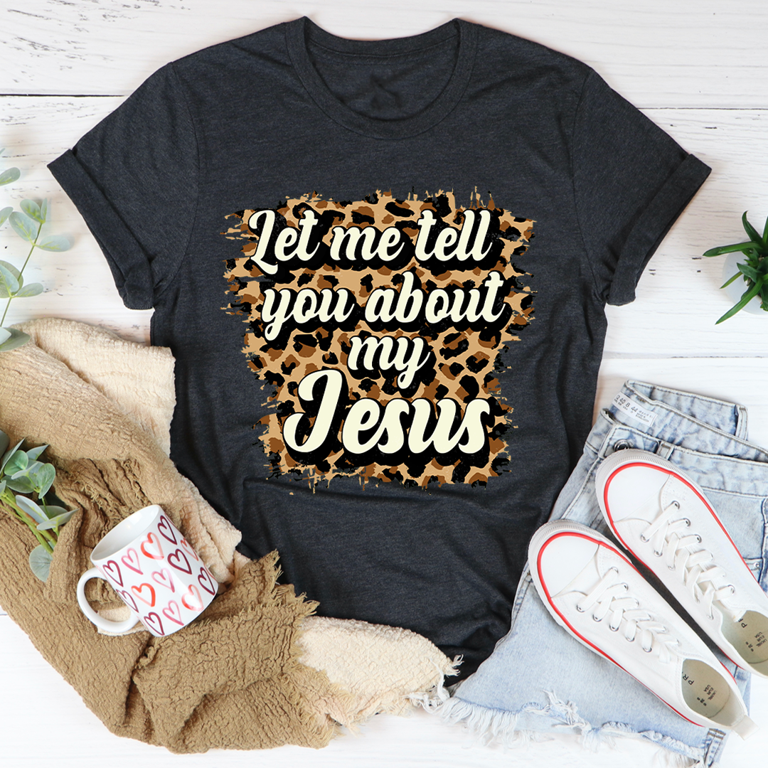 Let Me Tell You About My Jesus T-Shirt-0