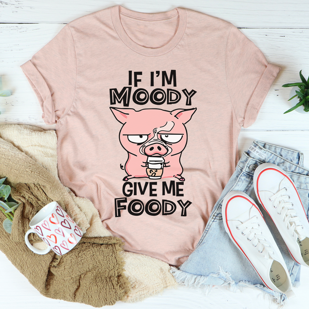 If I'm Moody Give Me Foody T-Shirt-2