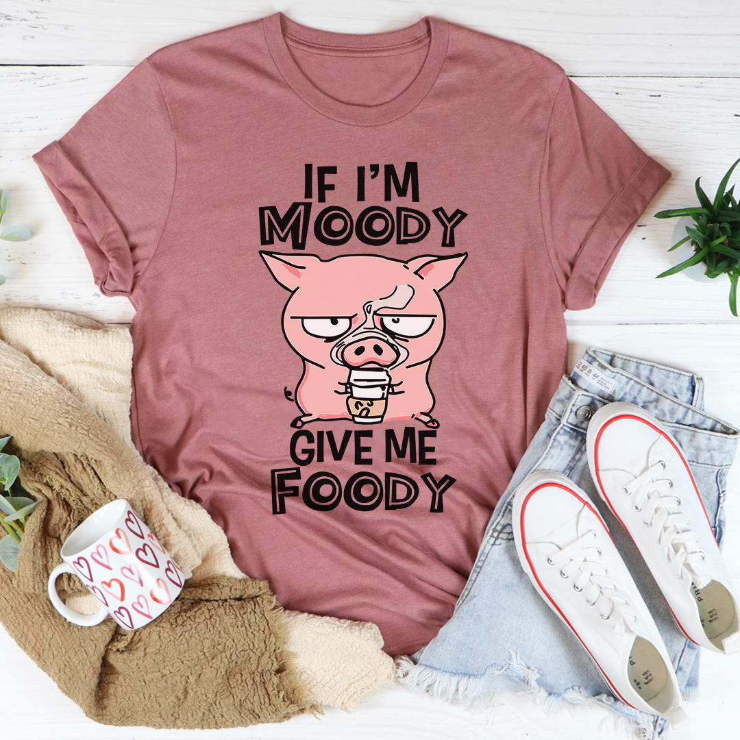 If I'm Moody Give Me Foody T-Shirt-1