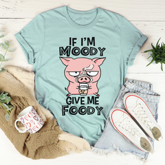 If I'm Moody Give Me Foody T-Shirt-3