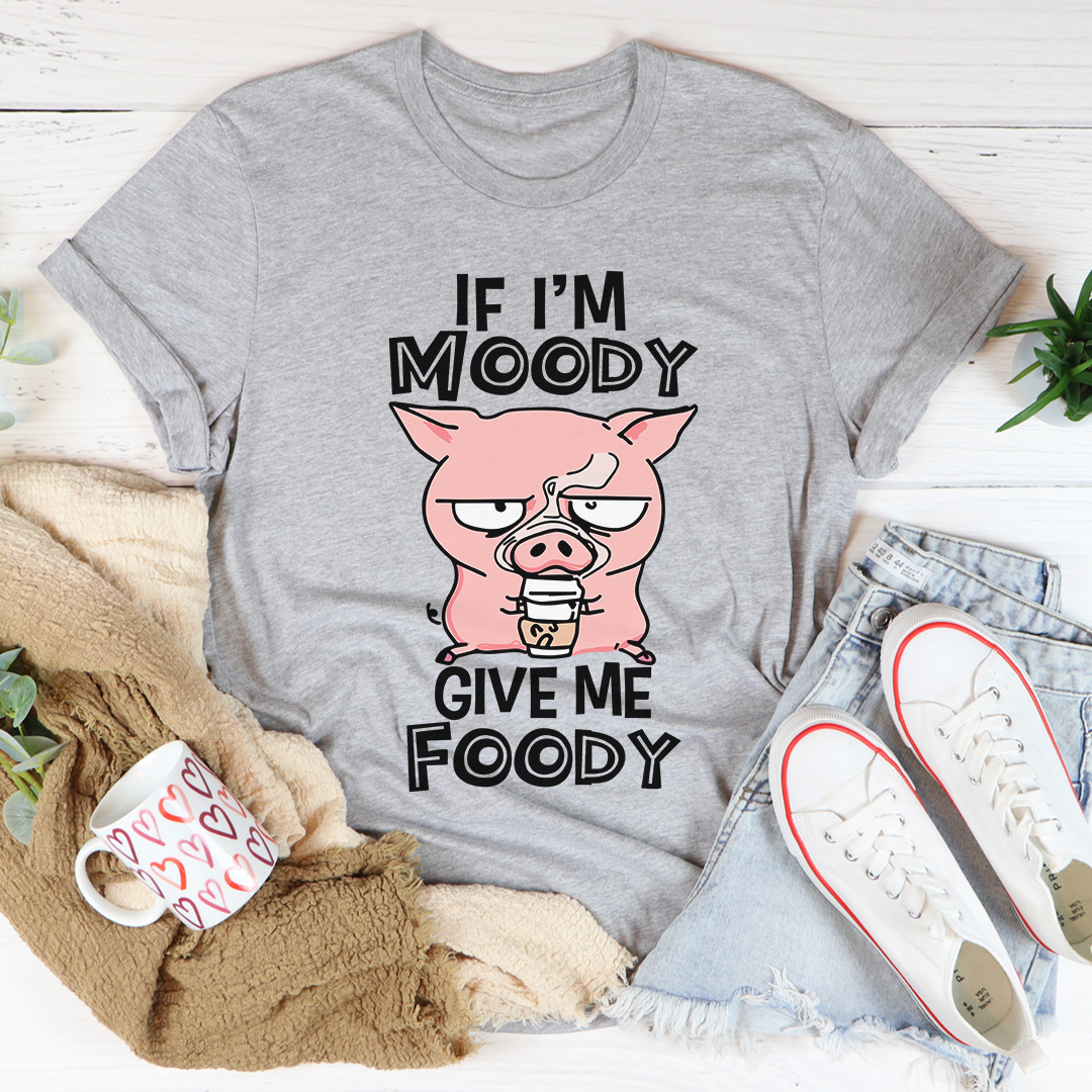 If I'm Moody Give Me Foody T-Shirt-0