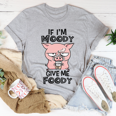 If I'm Moody Give Me Foody T-Shirt-0