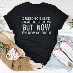 I Used To Think I Was Indecisive But Now I'm Not So Sure T-Shirt-0
