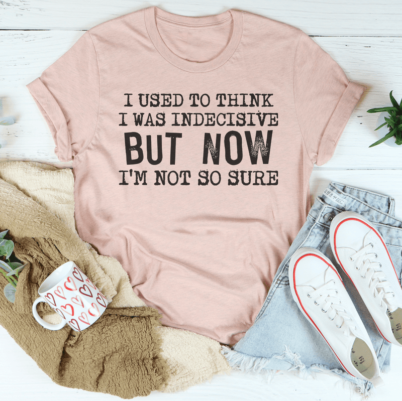 I Used To Think I Was Indecisive But Now I'm Not So Sure T-Shirt-2