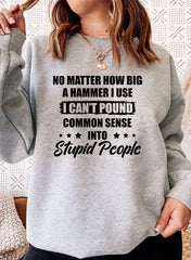 I Cant Pound Common Sense Into Stupid People Sweat Shirt-0