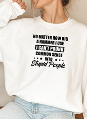 I Cant Pound Common Sense Into Stupid People Sweat Shirt-5