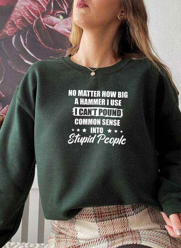 I Cant Pound Common Sense Into Stupid People Sweat Shirt-3