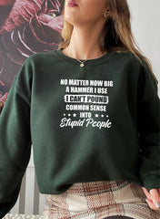 I Cant Pound Common Sense Into Stupid People Sweat Shirt-3