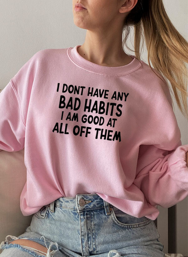 I Dont Have Any Bad Habits I Am Good At All Of Them Sweat Shirt-4